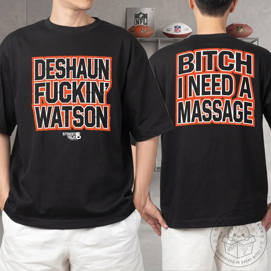 Deshaun Fucking Watson Bitch I Need A Massage Shirt Deshaun Fucking Watson Bitch I Need A Massage Shirt